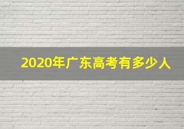 2020年广东高考有多少人