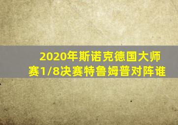 2020年斯诺克德国大师赛1/8决赛特鲁姆普对阵谁