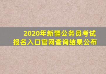 2020年新疆公务员考试报名入口官网查询结果公布