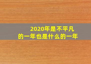 2020年是不平凡的一年也是什么的一年