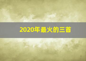 2020年最火的三首