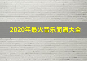 2020年最火音乐简谱大全