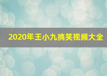 2020年王小九搞笑视频大全