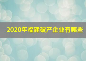 2020年福建破产企业有哪些