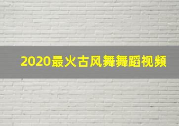 2020最火古风舞舞蹈视频