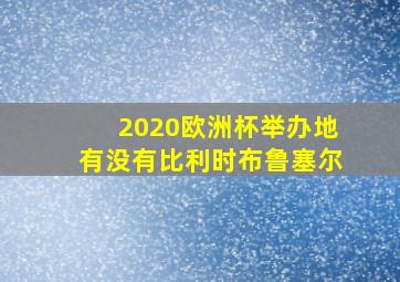 2020欧洲杯举办地有没有比利时布鲁塞尔