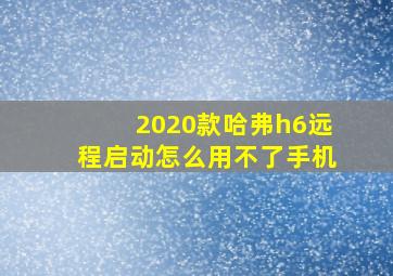 2020款哈弗h6远程启动怎么用不了手机