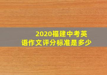 2020福建中考英语作文评分标准是多少