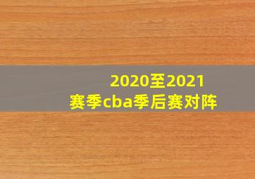 2020至2021赛季cba季后赛对阵