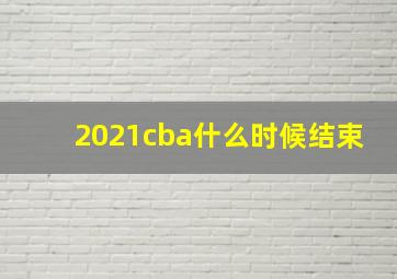 2021cba什么时候结束