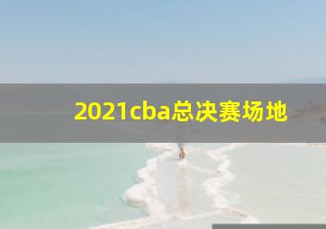 2021cba总决赛场地