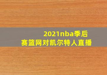 2021nba季后赛篮网对凯尔特人直播