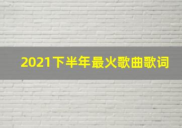 2021下半年最火歌曲歌词