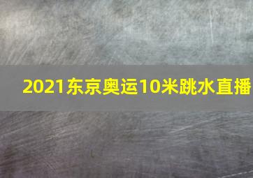 2021东京奥运10米跳水直播