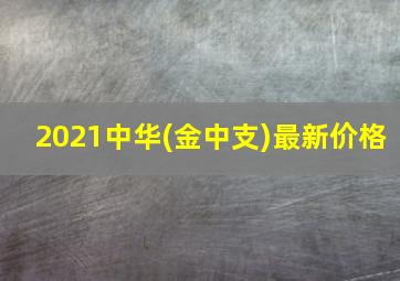 2021中华(金中支)最新价格