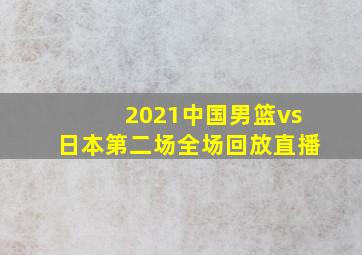 2021中国男篮vs日本第二场全场回放直播