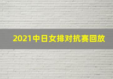 2021中日女排对抗赛回放