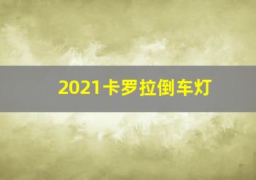 2021卡罗拉倒车灯