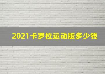 2021卡罗拉运动版多少钱