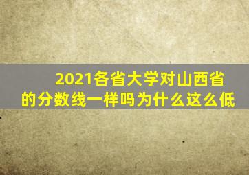 2021各省大学对山西省的分数线一样吗为什么这么低