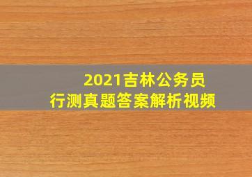 2021吉林公务员行测真题答案解析视频