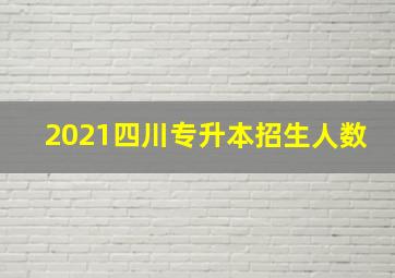 2021四川专升本招生人数