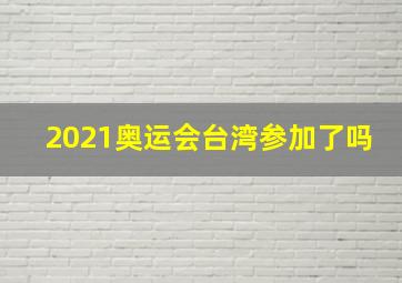 2021奥运会台湾参加了吗