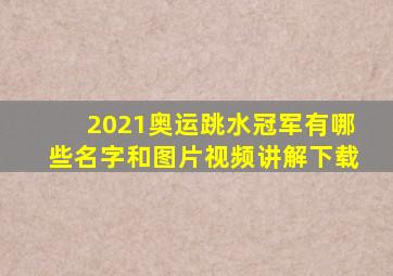 2021奥运跳水冠军有哪些名字和图片视频讲解下载