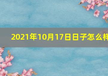 2021年10月17日日子怎么样