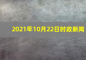 2021年10月22日时政新闻