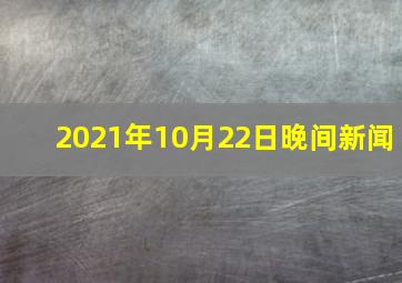 2021年10月22日晚间新闻