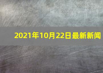 2021年10月22日最新新闻