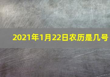 2021年1月22日农历是几号