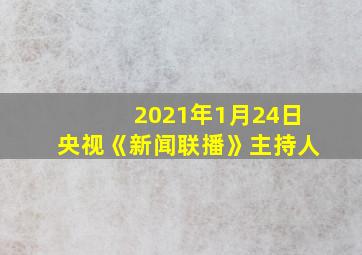 2021年1月24日央视《新闻联播》主持人