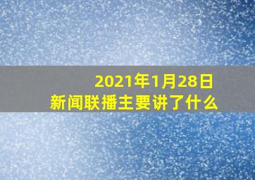 2021年1月28日新闻联播主要讲了什么