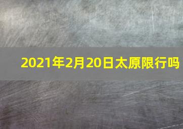 2021年2月20日太原限行吗