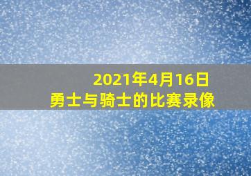 2021年4月16日勇士与骑士的比赛录像