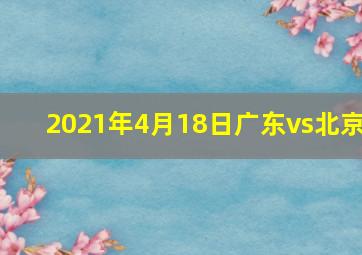 2021年4月18日广东vs北京