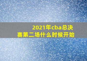 2021年cba总决赛第二场什么时候开始