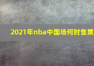 2021年nba中国场何时售票