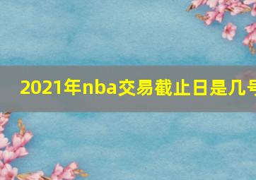 2021年nba交易截止日是几号