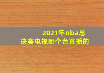 2021年nba总决赛电视哪个台直播的