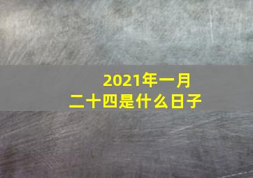 2021年一月二十四是什么日子