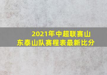 2021年中超联赛山东泰山队赛程表最新比分