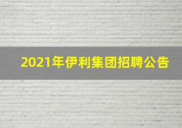 2021年伊利集团招聘公告