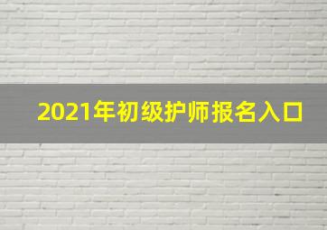 2021年初级护师报名入口