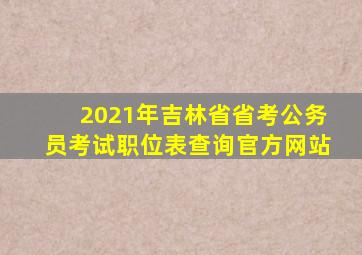 2021年吉林省省考公务员考试职位表查询官方网站