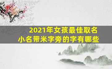 2021年女孩最佳取名小名带米字旁的字有哪些