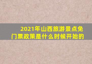 2021年山西旅游景点免门票政策是什么时候开始的