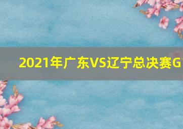 2021年广东VS辽宁总决赛G1